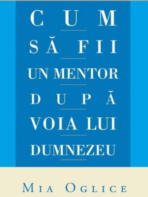Cum să fii un mentor după voia lui Dumnezeu