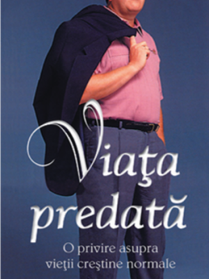 Viaţa predată – O privire asupra vieţii creştine normale