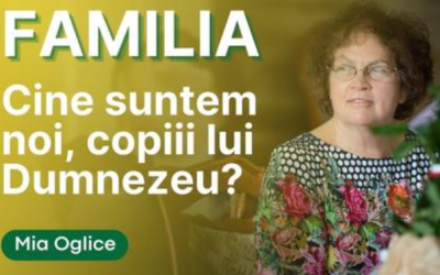 Ce înseamnă familia și cine suntem noi copiii lui Dumnezeu? | Parenting creștin | Mia Oglice